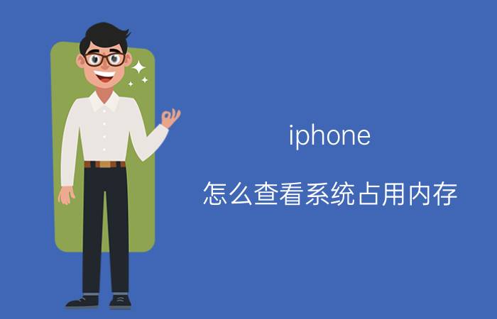 iphone 怎么查看系统占用内存 苹果手机的运行内存为什么都很小？